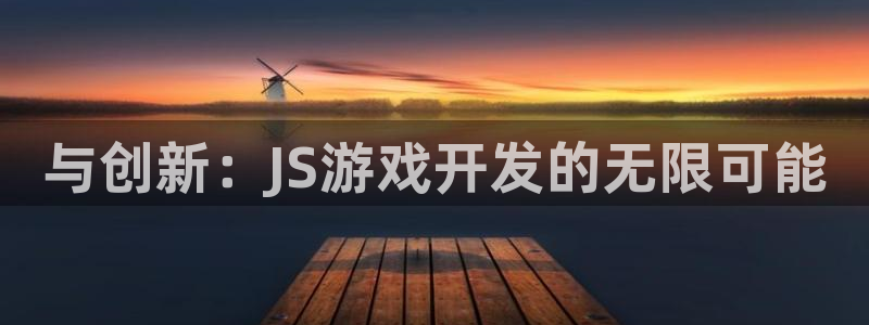 沐鸣2挂机注册：与创新：JS游戏开发的无限可能