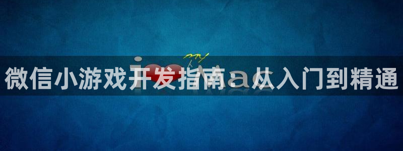 沐鸣娱乐2官方平台：微信小游戏开发指南：从入门到精通