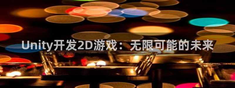 沐鸣2平台官网登录：Unity开发2D游戏：无限可能的未来