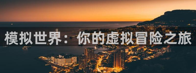 沐鸣娱乐2登录平台是什么：模拟世界：你的虚拟冒险之旅