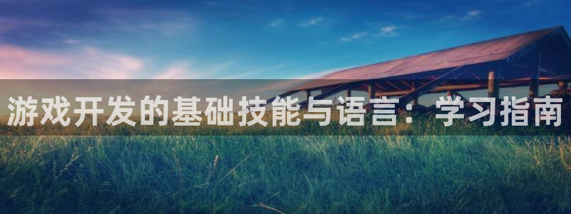 沐鸣娱乐2是正规平台么：游戏开发的基础技能与语言：学习指南