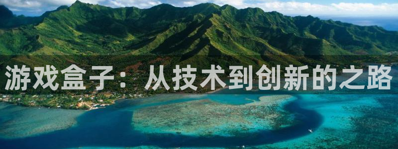 沐鸣娱乐2可靠吗：游戏盒子：从技术到创新的之路