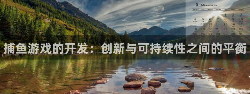 沐鸣娱乐平台2注册：捕鱼游戏的开发：创新与可持续性之间的平衡
