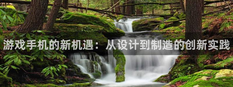 沐鸣娱乐2在线注册：游戏手机的新机遇：从设计到制造的创新实践